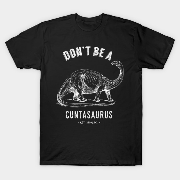 Don't Be A Cuntasaurus T-Shirt by Pushloop